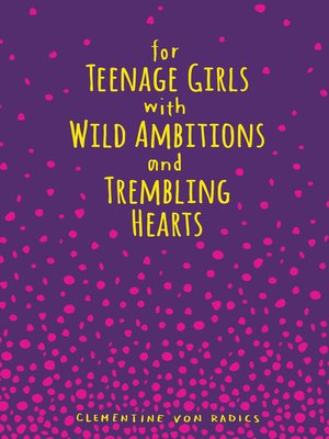 For Teenage Girls With Wild Ambitions and Trembling Hearts - ebook